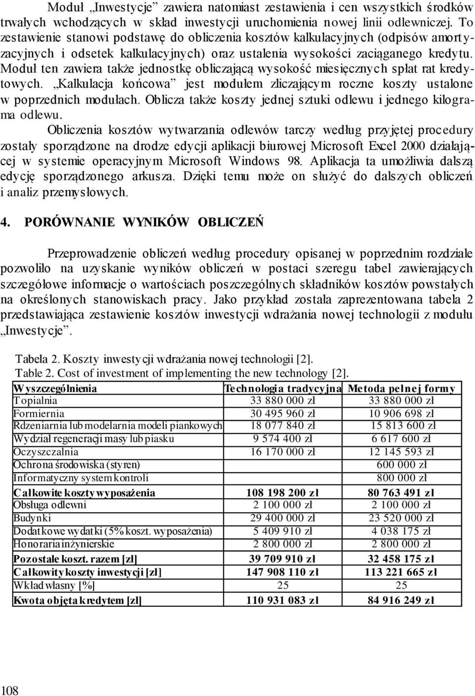 Moduł ten zawiera także jednostkę obliczającą wysokość miesięcznych spłat rat kredytowych. Kalkulacja końcowa jest modułem zliczającym roczne koszty ustalone w poprzednich modułach.