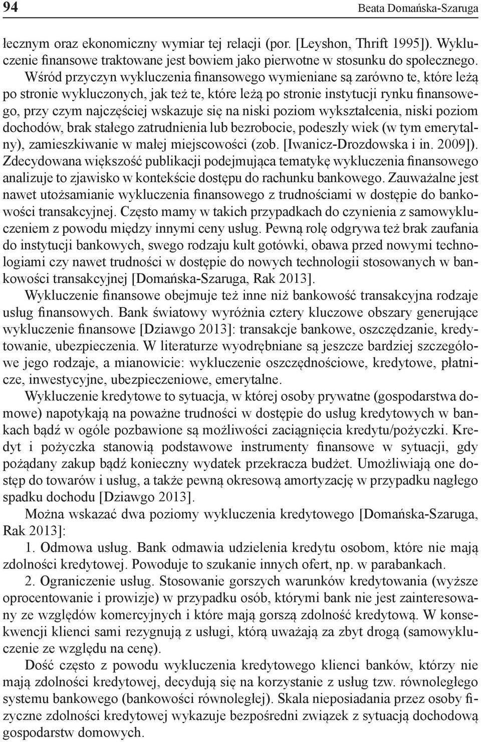 na niski poziom wykształcenia, niski poziom dochodów, brak stałego zatrudnienia lub bezrobocie, podeszły wiek (w tym emerytalny), zamieszkiwanie w małej miejscowości (zob. [Iwanicz-Drozdowska i in.