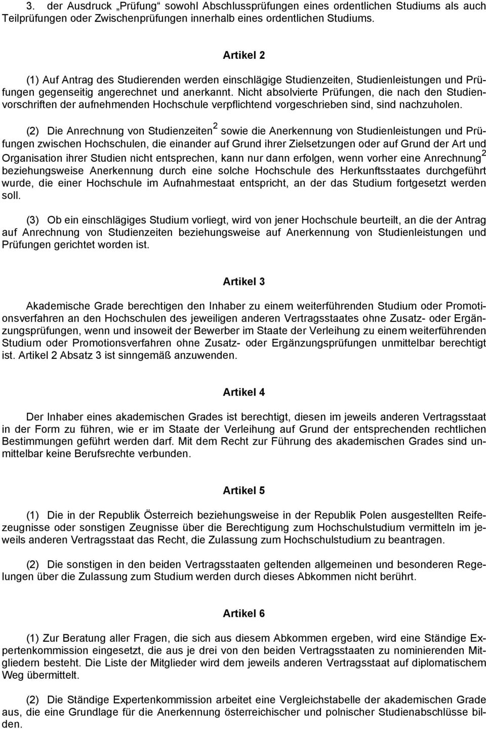 Nicht absolvierte Prüfungen, die nach den Studienvorschriften der aufnehmenden Hochschule verpflichtend vorgeschrieben sind, sind nachzuholen.