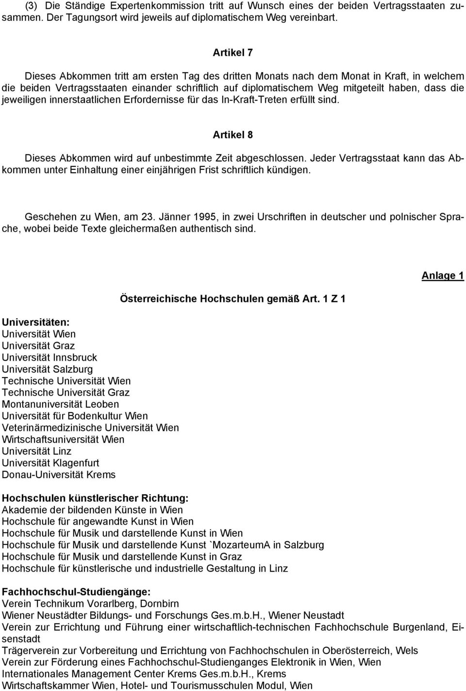 jeweiligen innerstaatlichen Erfordernisse für das In-Kraft-Treten erfüllt sind. Artikel 8 Dieses Abkommen wird auf unbestimmte Zeit abgeschlossen.