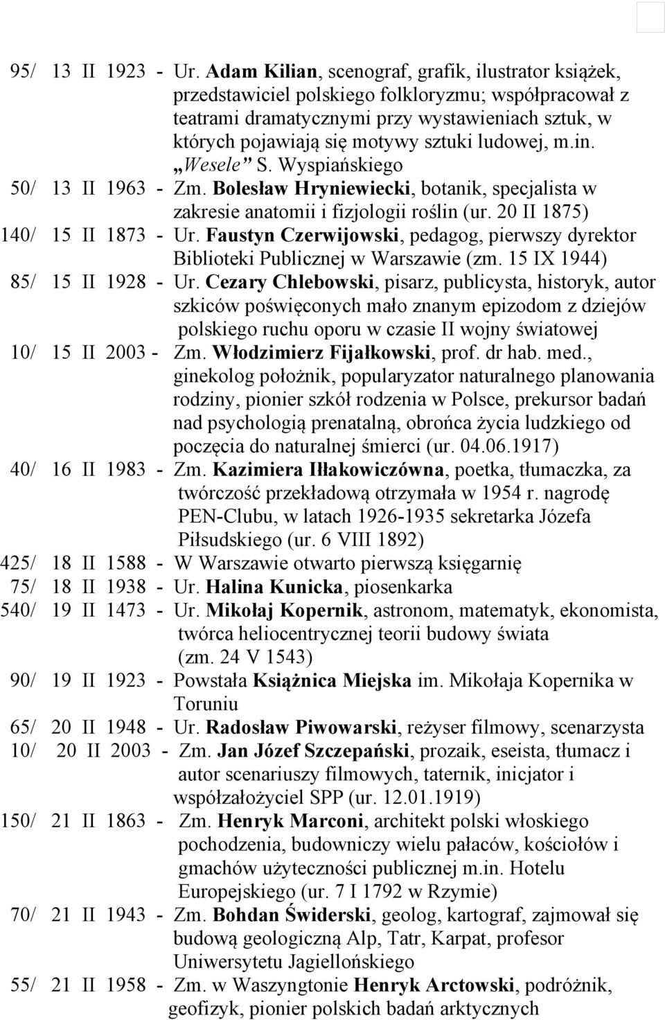 ludowej, m.in. Wesele S. Wyspiańskiego 50/ 13 II 1963 - Zm. Bolesław Hryniewiecki, botanik, specjalista w zakresie anatomii i fizjologii roślin (ur. 20 II 1875) 140/ 15 II 1873 - Ur.