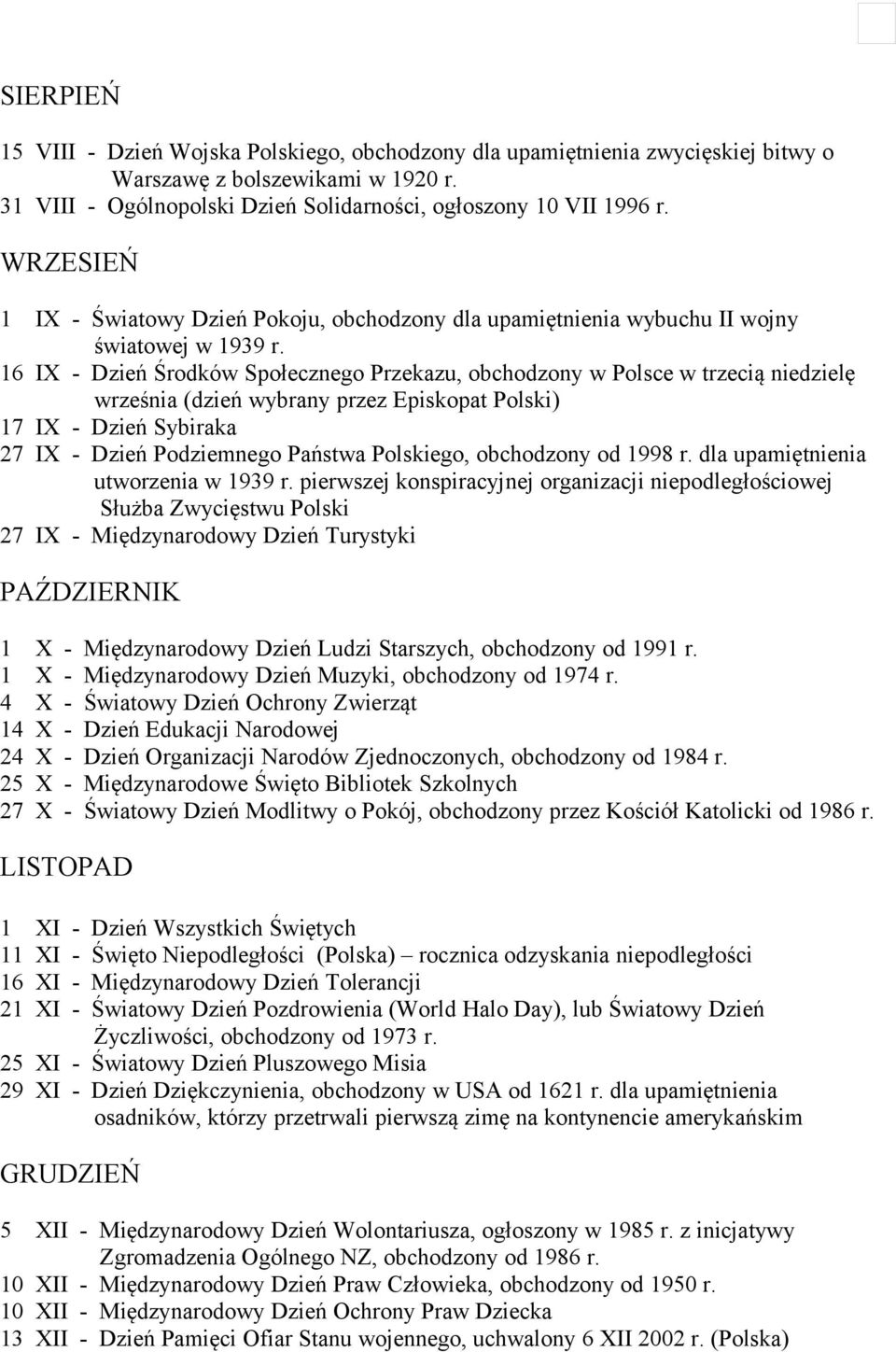 16 IX - Dzień Środków Społecznego Przekazu, obchodzony w Polsce w trzecią niedzielę września (dzień wybrany przez Episkopat Polski) 17 IX - Dzień Sybiraka 27 IX - Dzień Podziemnego Państwa Polskiego,