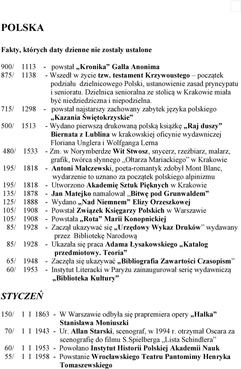 715/ 1298 - powstał najstarszy zachowany zabytek języka polskiego Kazania Świętokrzyskie 500/ 1513 - Wydano pierwszą drukowaną polską książkę Raj duszy Biernata z Lublina w krakowskiej oficynie