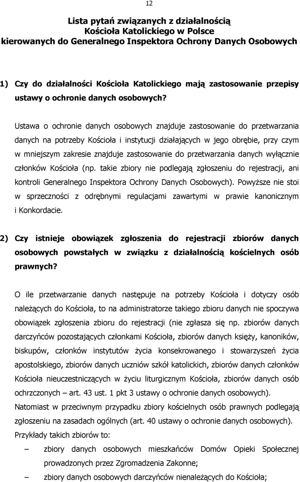 Ustawa o ochronie danych osobowych znajduje zastosowanie do przetwarzania danych na potrzeby Kościoła i instytucji działających w jego obrębie, przy czym w mniejszym zakresie znajduje zastosowanie do