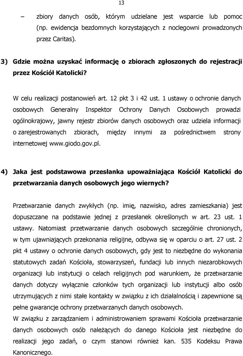 1 ustawy o ochronie danych osobowych Generalny Inspektor Ochrony Danych Osobowych prowadzi ogólnokrajowy, jawny rejestr zbiorów danych osobowych oraz udziela informacji o zarejestrowanych zbiorach,