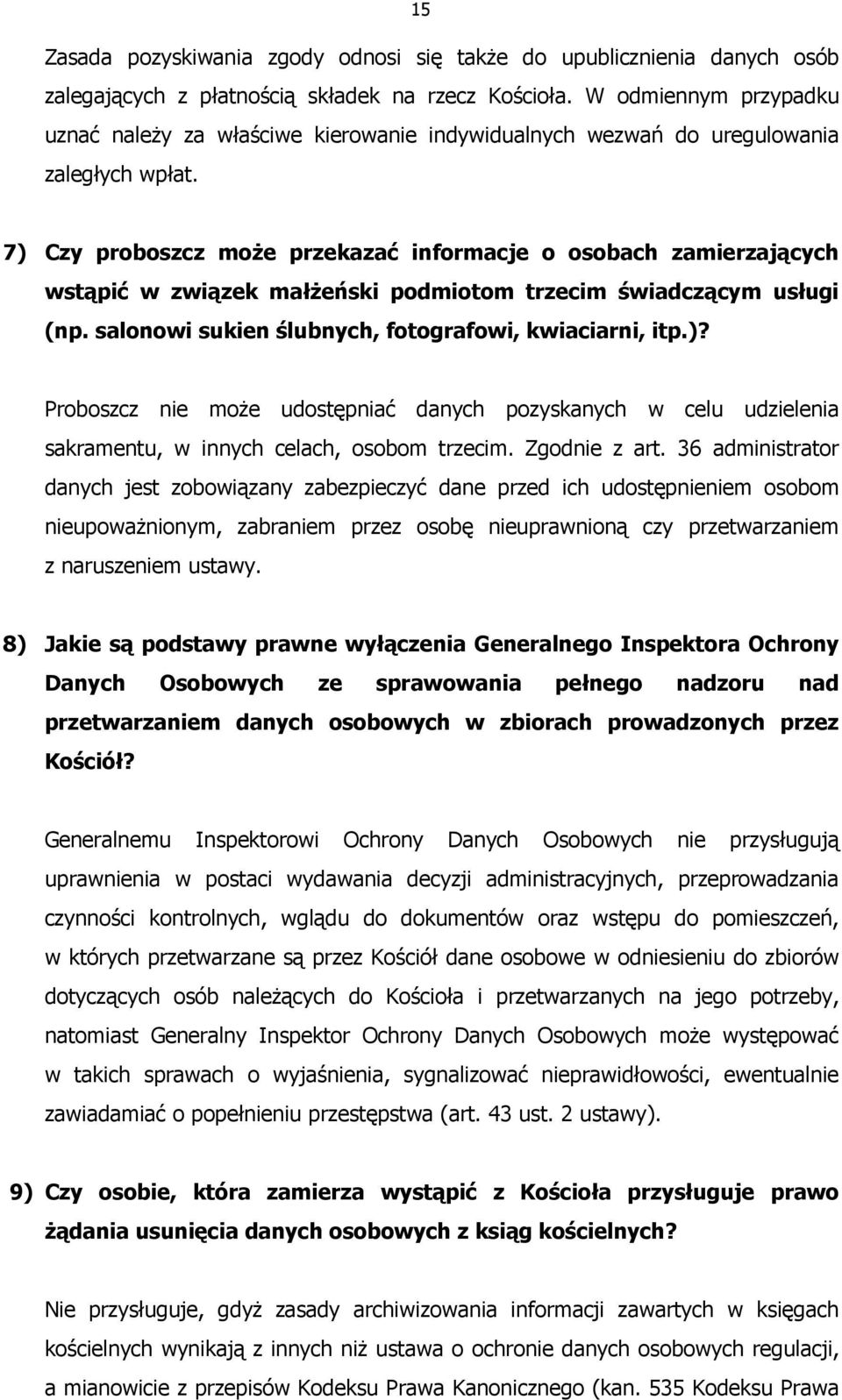 7) Czy proboszcz moŝe przekazać informacje o osobach zamierzających wstąpić w związek małŝeński podmiotom trzecim świadczącym usługi (np. salonowi sukien ślubnych, fotografowi, kwiaciarni, itp.)? Proboszcz nie moŝe udostępniać danych pozyskanych w celu udzielenia sakramentu, w innych celach, osobom trzecim.