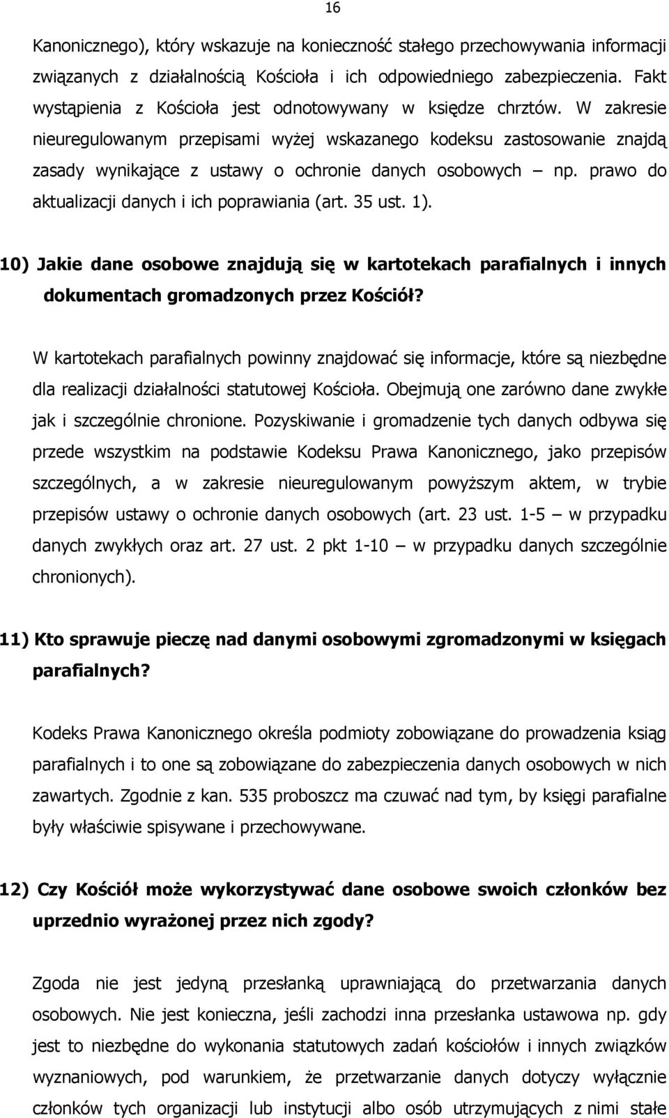 W zakresie nieuregulowanym przepisami wyŝej wskazanego kodeksu zastosowanie znajdą zasady wynikające z ustawy o ochronie danych osobowych np. prawo do aktualizacji danych i ich poprawiania (art.