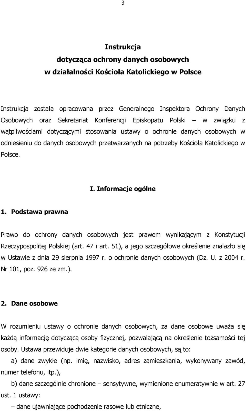 Polsce. I. Informacje ogólne 1. Podstawa prawna Prawo do ochrony danych osobowych jest prawem wynikającym z Konstytucji Rzeczypospolitej Polskiej (art. 47 i art.