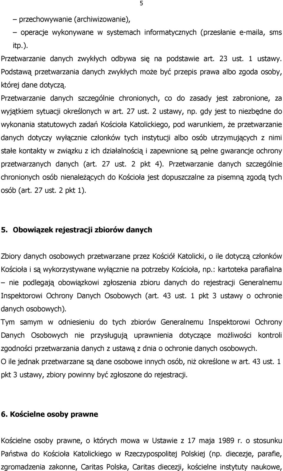 Przetwarzanie danych szczególnie chronionych, co do zasady jest zabronione, za wyjątkiem sytuacji określonych w art. 27 ust. 2 ustawy, np.