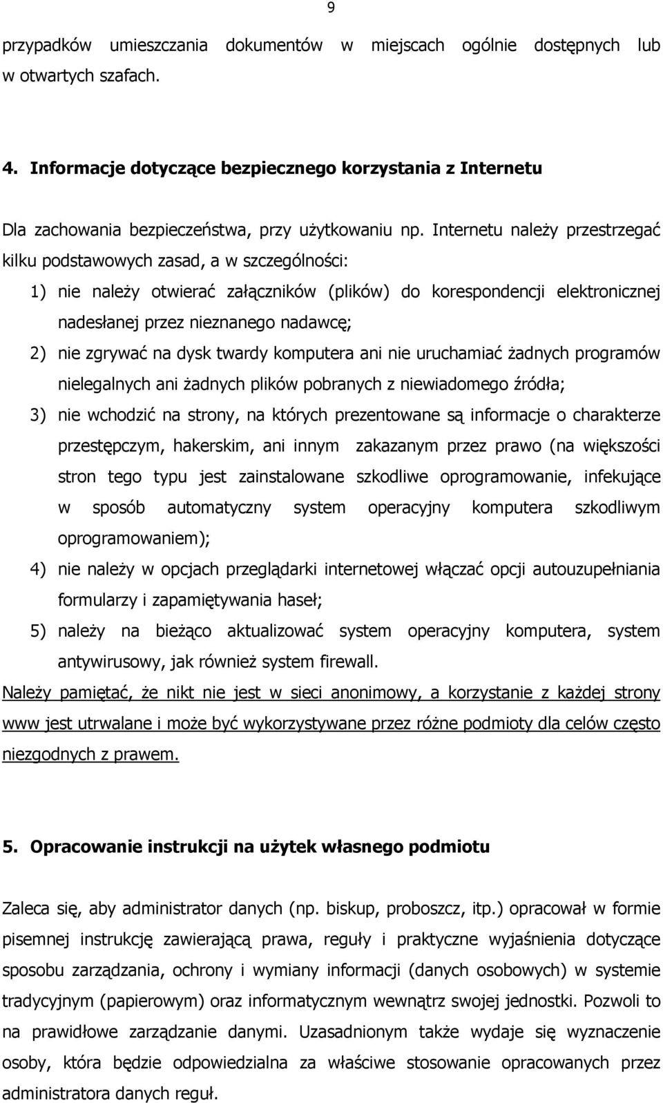 Internetu naleŝy przestrzegać kilku podstawowych zasad, a w szczególności: 1) nie naleŝy otwierać załączników (plików) do korespondencji elektronicznej nadesłanej przez nieznanego nadawcę; 2) nie