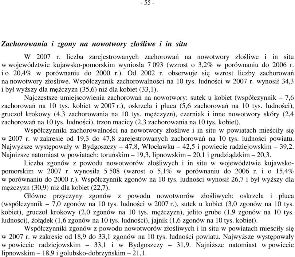 Od 2002 r. obserwuje się wzrost liczby zachorowań na nowotwory złośliwe. Współczynnik zachorowalności na 10 tys. ludności w 2007 r. wynosił 34,3 i był wyższy dla mężczyzn (35,6) niż dla kobiet (33,1).