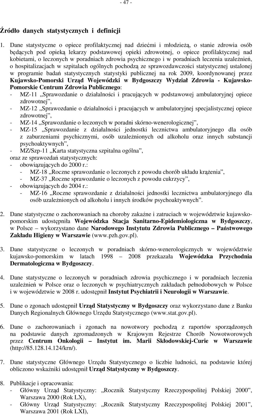 leczonych w poradniach zdrowia psychicznego i w poradniach leczenia uzależnień, o hospitalizacjach w szpitalach ogólnych pochodzą ze sprawozdawczości statystycznej ustalonej w programie badań