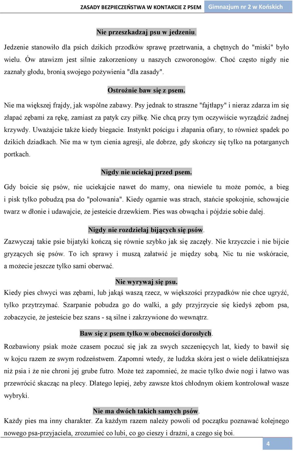 Psy jednak to straszne "fajtłapy" i nieraz zdarza im się złapać zębami za rękę, zamiast za patyk czy piłkę. Nie chcą przy tym oczywiście wyrządzić Ŝadnej krzywdy. UwaŜajcie takŝe kiedy biegacie.