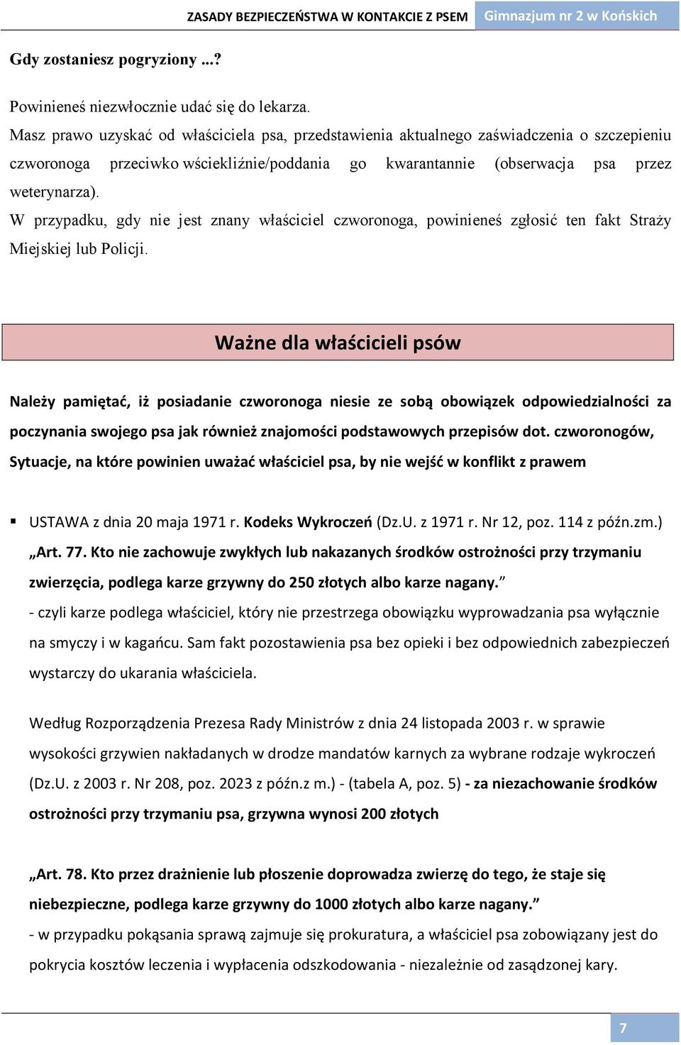 W przypadku, gdy nie jest znany właściciel czworonoga, powinieneś zgłosić ten fakt StraŜy Miejskiej lub Policji.