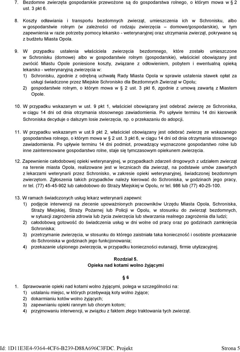 potrzeby pomocy lekarsko - weterynaryjnej oraz utrzymania zwierząt, pokrywane są z budżetu Miasta Opola. 9.