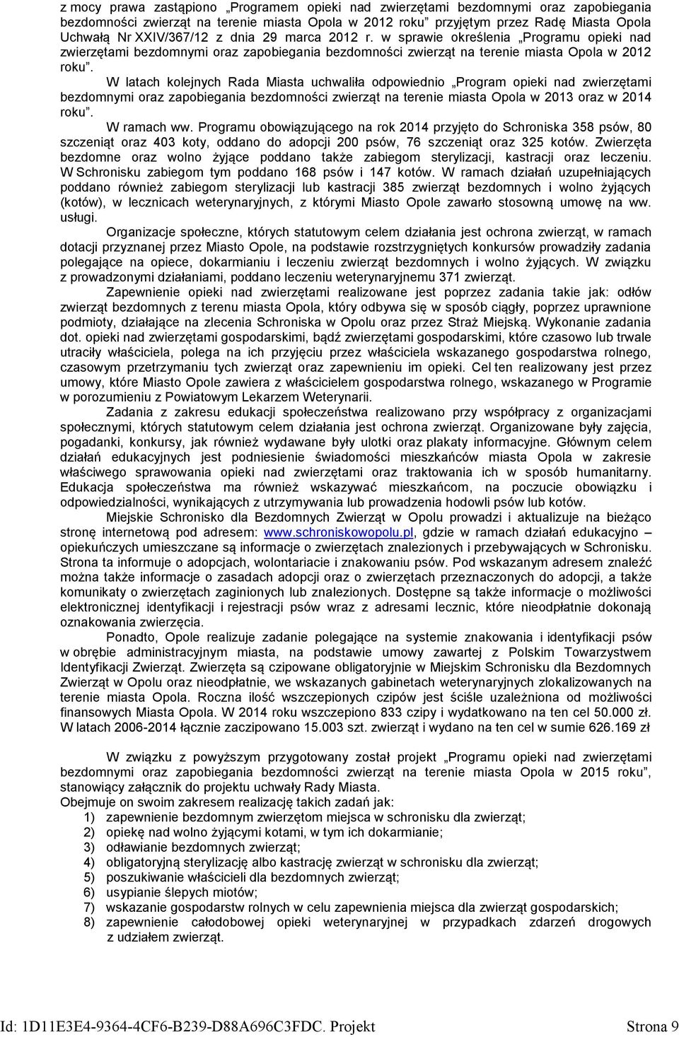 W latach kolejnych Rada Miasta uchwaliła odpowiednio Program opieki nad zwierzętami bezdomnymi oraz zapobiegania bezdomności zwierząt na terenie miasta Opola w 2013 oraz w 2014 roku. W ramach ww.