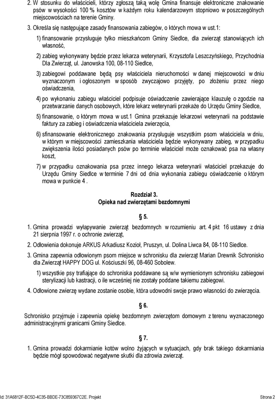 1: 1) finansowanie przysługuje tylko mieszkańcom Gminy Siedlce, dla zwierząt stanowiących ich własność, 2) zabieg wykonywany będzie przez lekarza weterynarii, Krzysztofa Leszczyńskiego, Przychodnia