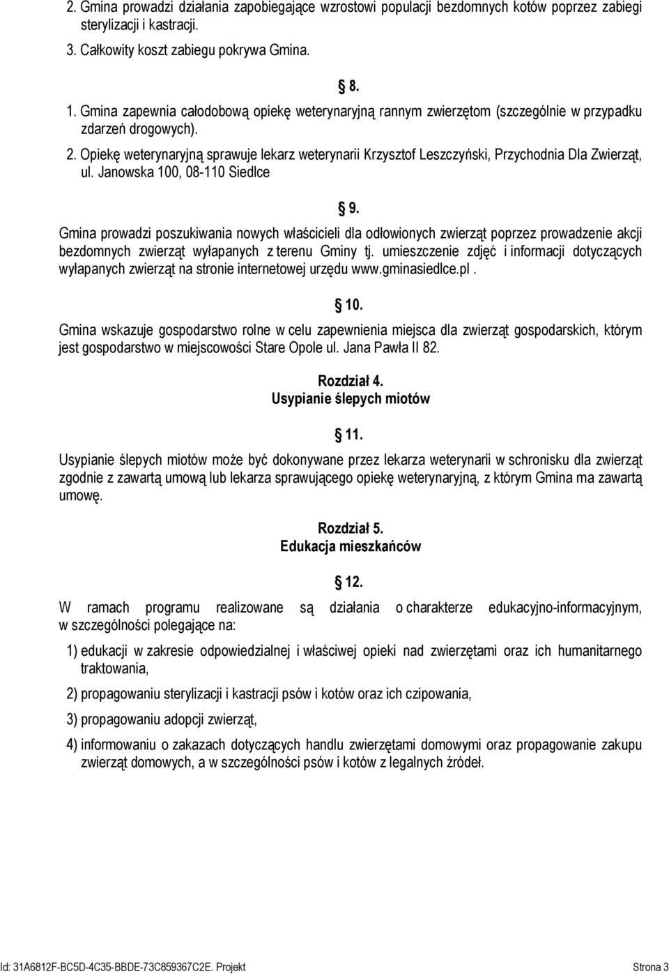 Opiekę weterynaryjną sprawuje lekarz weterynarii Krzysztof Leszczyński, Przychodnia Dla Zwierząt, ul. Janowska 100, 08-110 Siedlce 9.