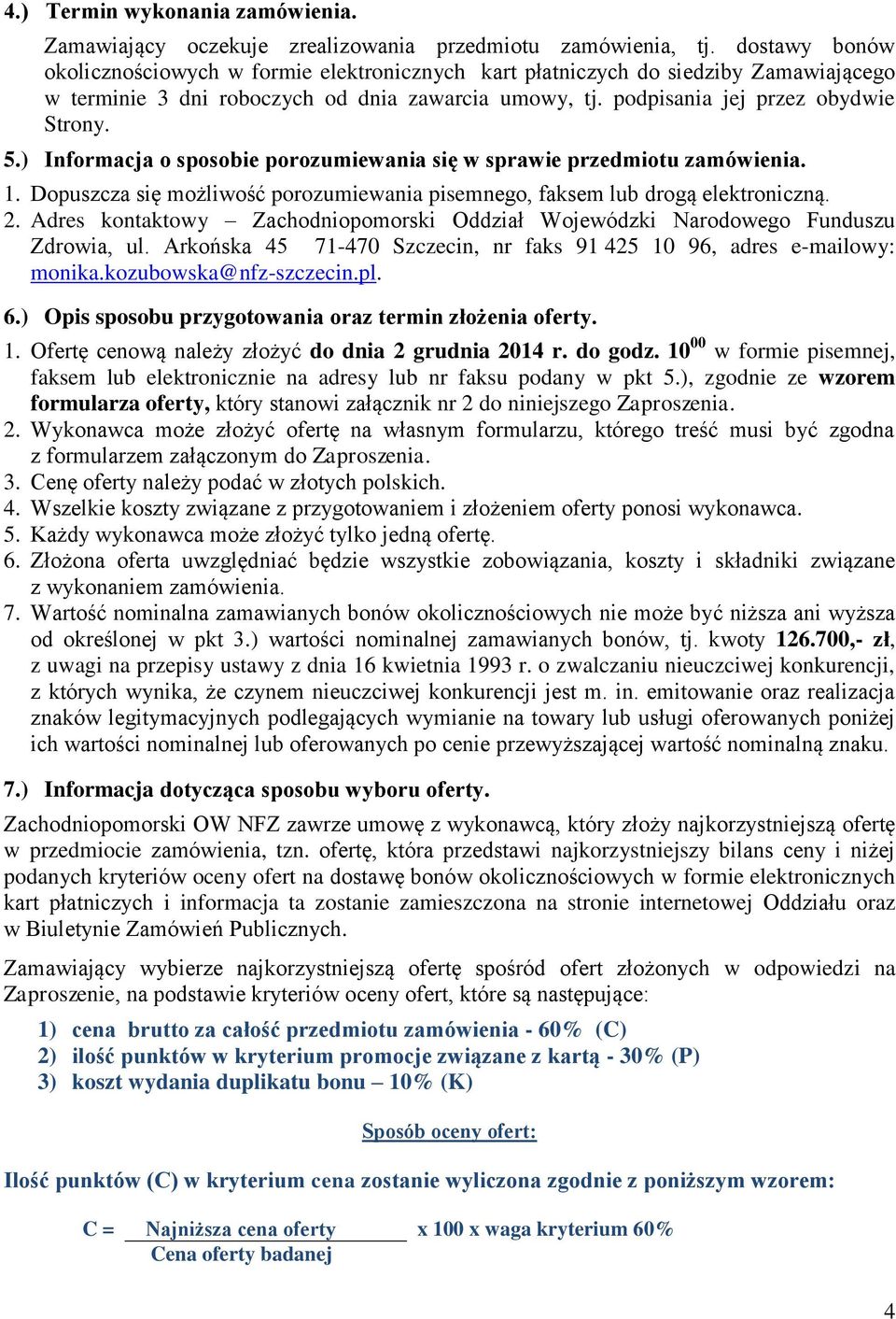 ) Informacja o sposobie porozumiewania się w sprawie przedmiotu zamówienia. 1. Dopuszcza się możliwość porozumiewania pisemnego, faksem lub drogą elektroniczną. 2.