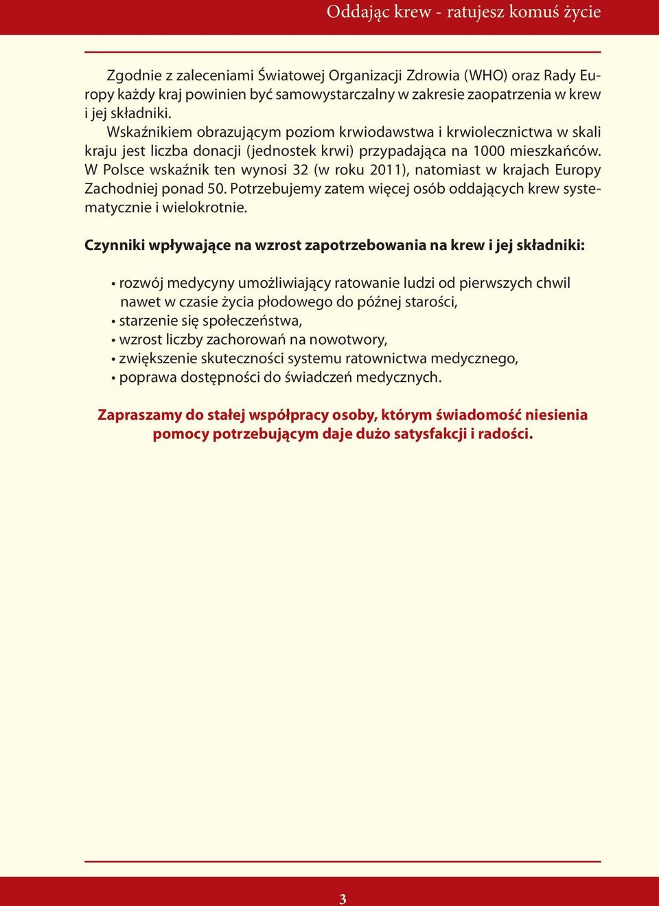 W Polsce wskaźnik ten wynosi 32 (w roku 2011), natomiast w krajach Europy Zachodniej ponad 50. Potrzebujemy zatem więcej osób oddających krew systematycznie i wielokrotnie.