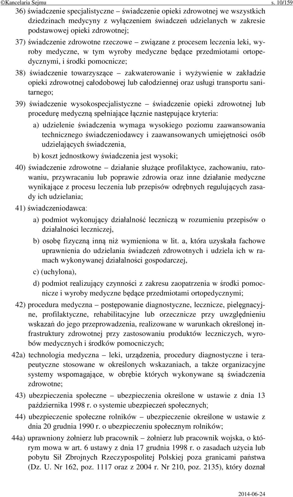 zdrowotne rzeczowe związane z procesem leczenia leki, wyroby medyczne, w tym wyroby medyczne będące przedmiotami ortopedycznymi, i środki pomocnicze; 38) świadczenie towarzyszące zakwaterowanie i