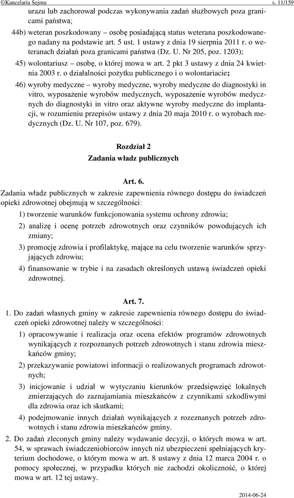 1 ustawy z dnia 19 sierpnia 2011 r. o weteranach działań poza granicami państwa (Dz. U. Nr 205, poz. 1203); 45) wolontariusz osobę, o której mowa w art. 2 pkt 3 ustawy z dnia 24 kwietnia 2003 r.