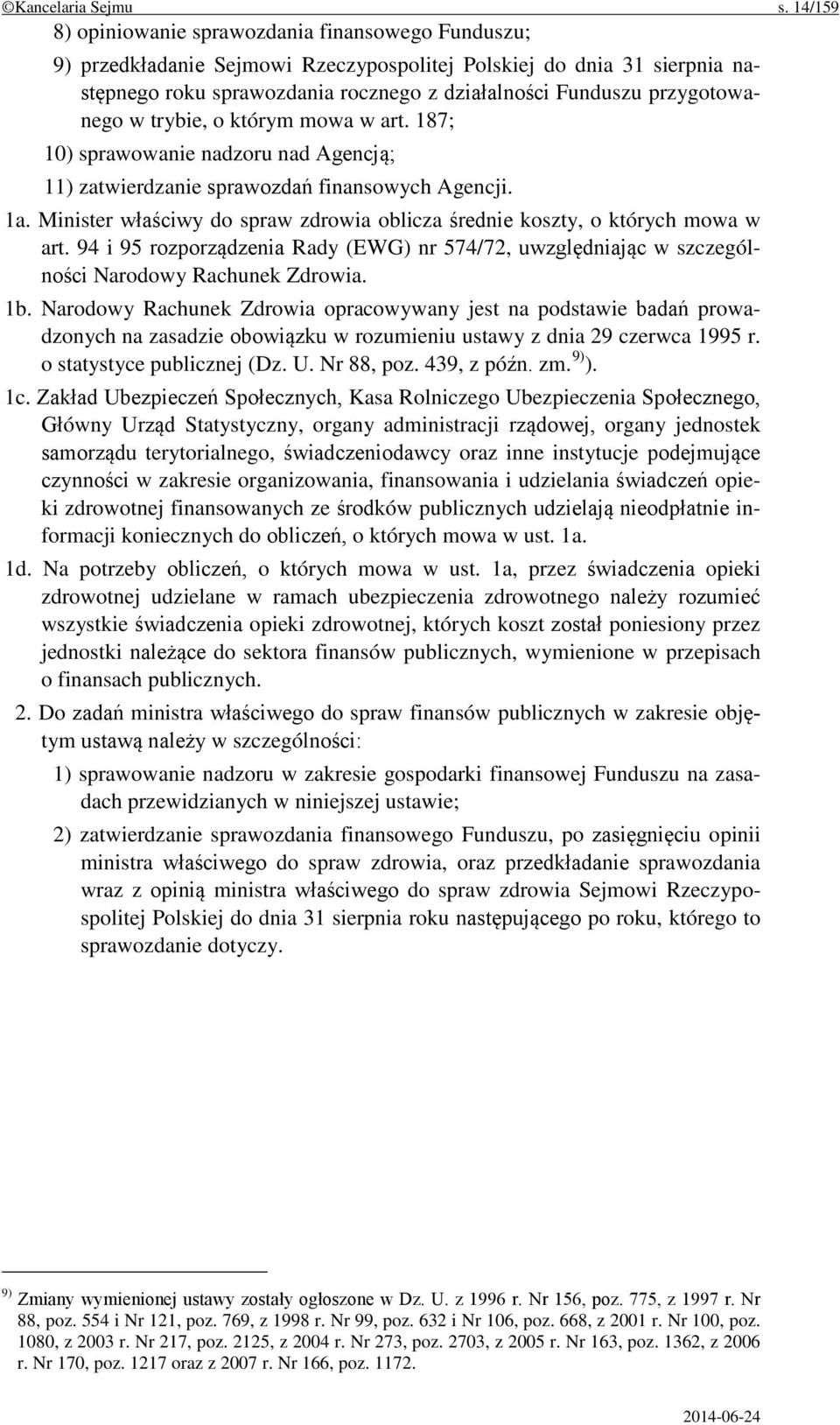 przygotowanego w trybie, o którym mowa w art. 187; 10) sprawowanie nadzoru nad Agencją; 11) zatwierdzanie sprawozdań finansowych Agencji. 1a.