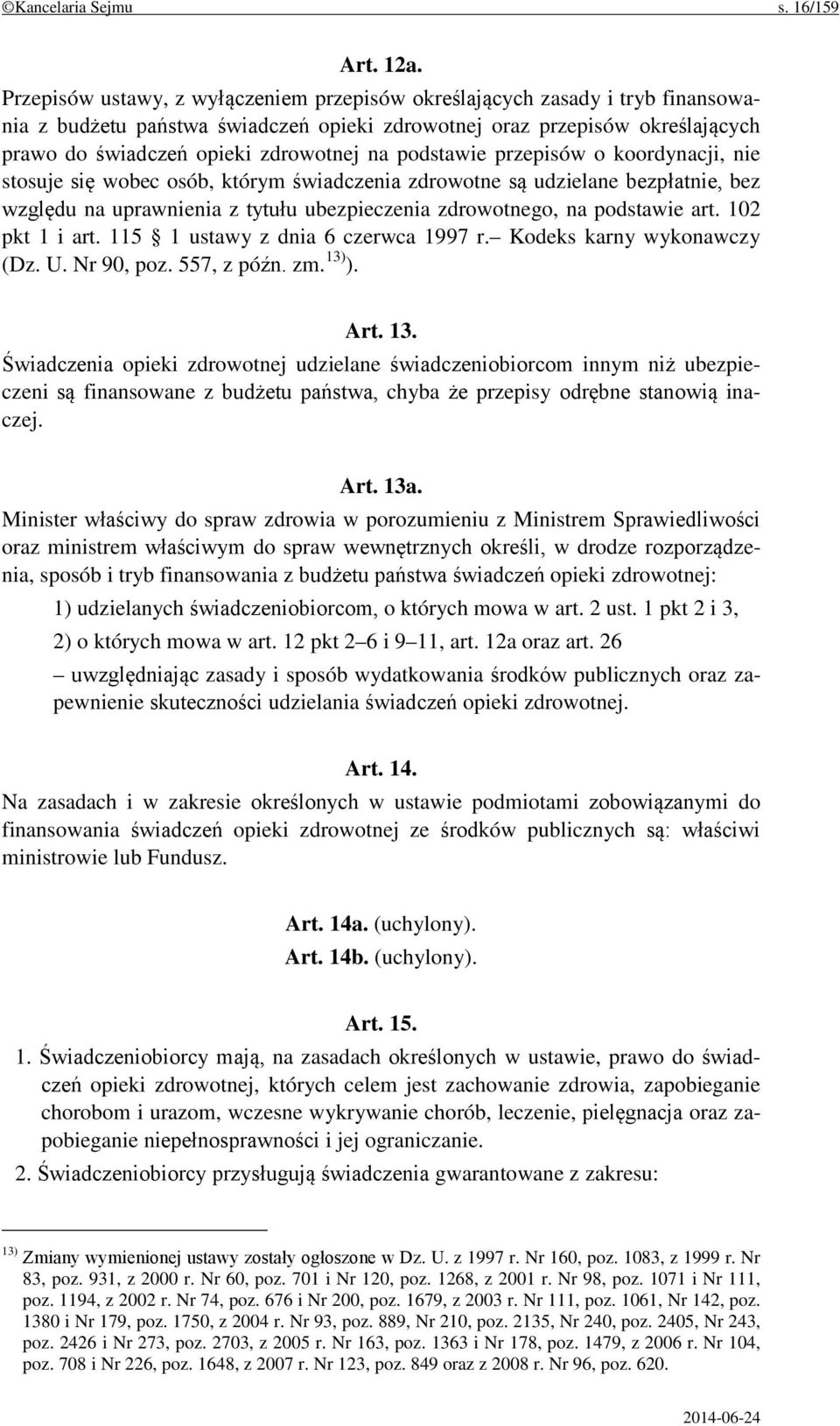 podstawie przepisów o koordynacji, nie stosuje się wobec osób, którym świadczenia zdrowotne są udzielane bezpłatnie, bez względu na uprawnienia z tytułu ubezpieczenia zdrowotnego, na podstawie art.