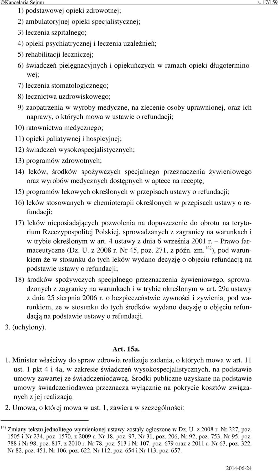 pielęgnacyjnych i opiekuńczych w ramach opieki długoterminowej; 7) leczenia stomatologicznego; 8) lecznictwa uzdrowiskowego; 9) zaopatrzenia w wyroby medyczne, na zlecenie osoby uprawnionej, oraz ich