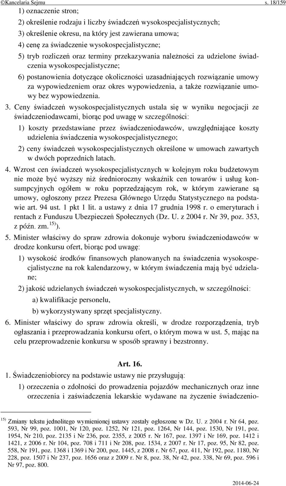 tryb rozliczeń oraz terminy przekazywania należności za udzielone świadczenia wysokospecjalistyczne; 6) postanowienia dotyczące okoliczności uzasadniających rozwiązanie umowy za wypowiedzeniem oraz