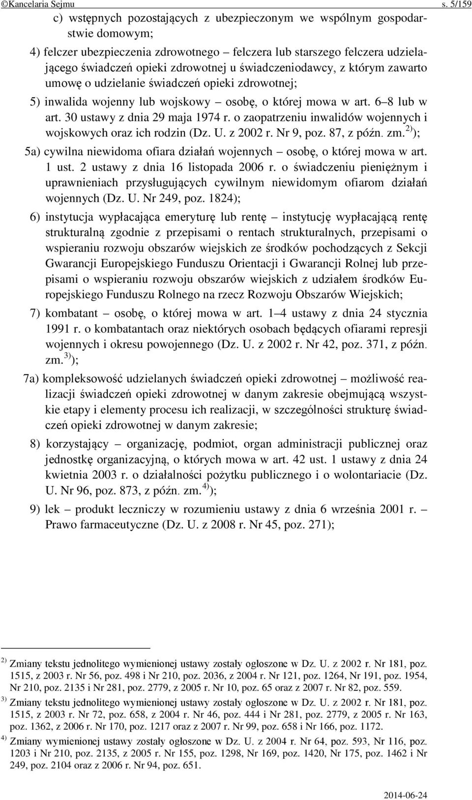 świadczeniodawcy, z którym zawarto umowę o udzielanie świadczeń opieki zdrowotnej; 5) inwalida wojenny lub wojskowy osobę, o której mowa w art. 6 8 lub w art. 30 ustawy z dnia 29 maja 1974 r.