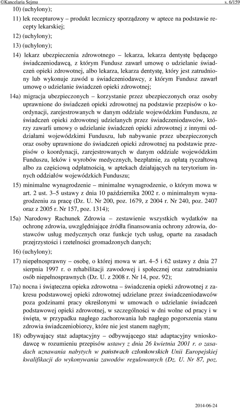 dentystę będącego świadczeniodawcą, z którym Fundusz zawarł umowę o udzielanie świadczeń opieki zdrowotnej, albo lekarza, lekarza dentystę, który jest zatrudniony lub wykonuje zawód u