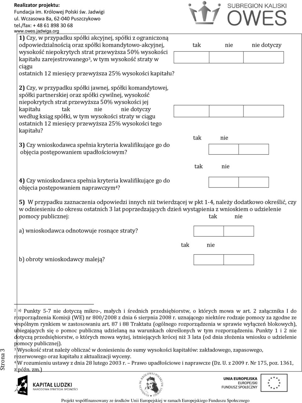 2) Czy, w przypadku spółki jawnej, spółki komandytowej, spółki partnerskiej oraz spółki cywilnej, wysokość pokrytych strat przewyższa 50% wysokości jej kapitału dotyczy według ksiąg spółki, w tym