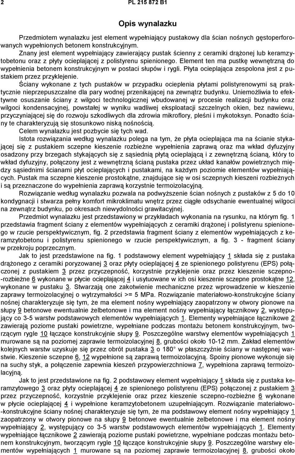 Element ten ma pustkę wewnętrzną do wypełnienia betonem konstrukcyjnym w postaci słupów i rygli. Płyta ocieplająca zespolona jest z pustakiem przez przyklejenie.