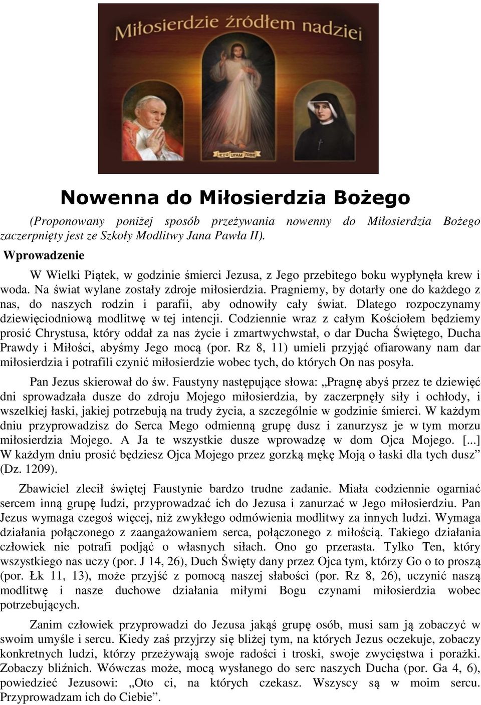 Pragniemy, by dotarły one do każdego z nas, do naszych rodzin i parafii, aby odnowiły cały świat. Dlatego rozpoczynamy dziewięciodniową modlitwę w tej intencji.