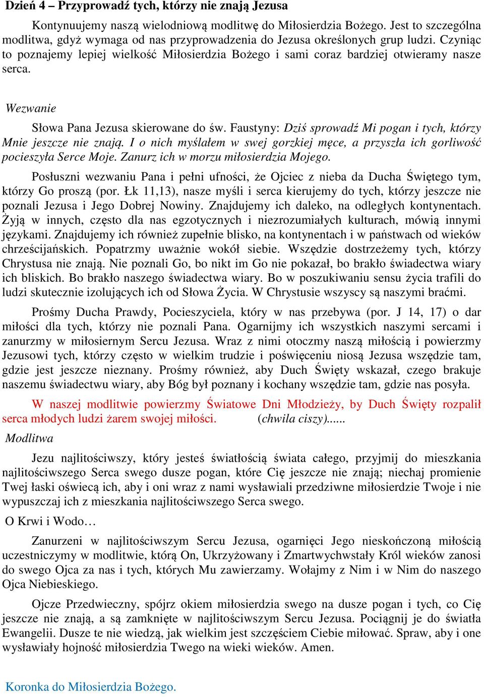 Słowa Pana Jezusa skierowane do św. Faustyny: Dziś sprowadź Mi pogan i tych, którzy Mnie jeszcze nie znają. I o nich myślałem w swej gorzkiej męce, a przyszła ich gorliwość pocieszyła Serce Moje.