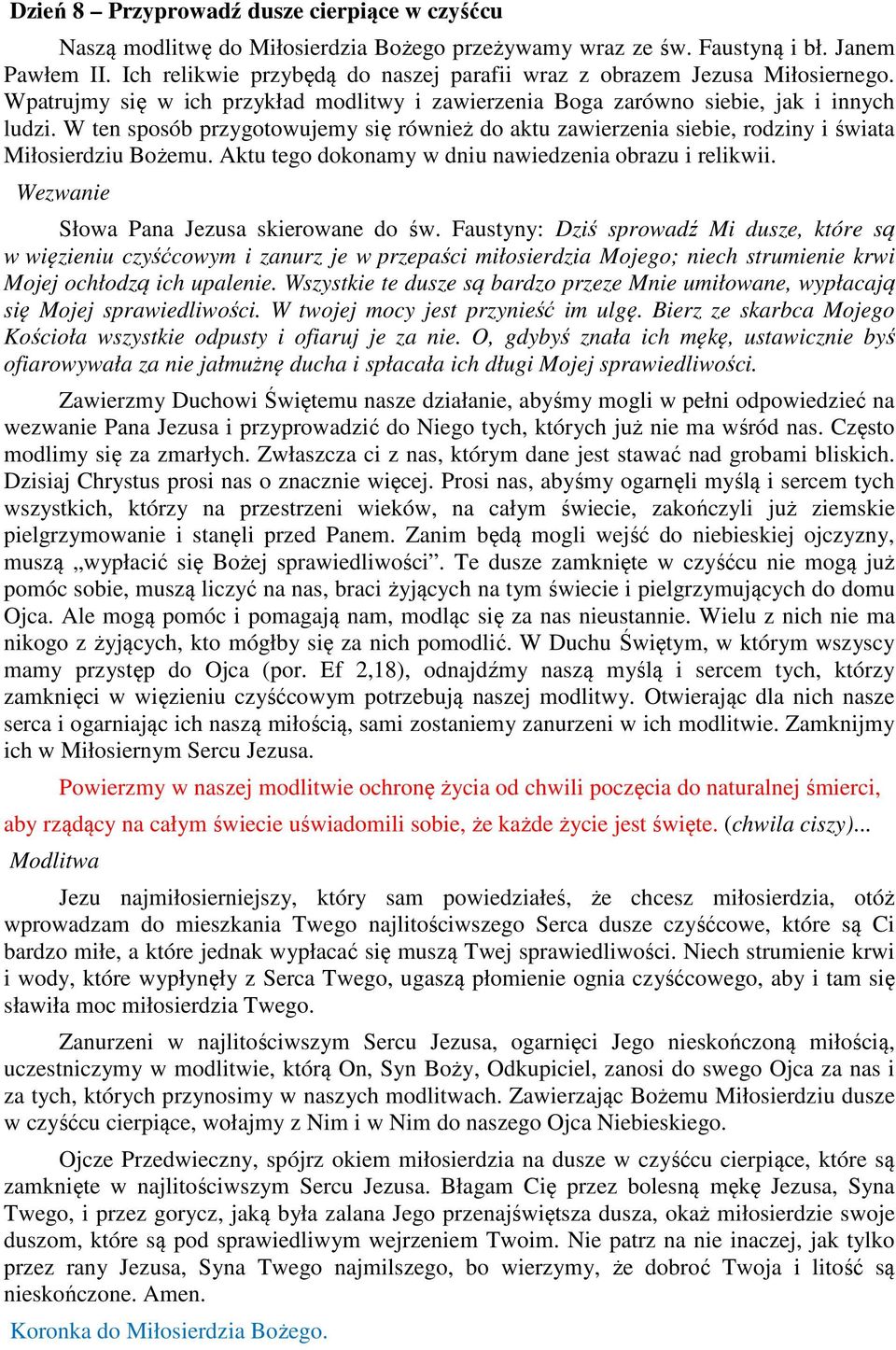 W ten sposób przygotowujemy się również do aktu zawierzenia siebie, rodziny i świata Miłosierdziu Bożemu. Aktu tego dokonamy w dniu nawiedzenia obrazu i relikwii. Słowa Pana Jezusa skierowane do św.