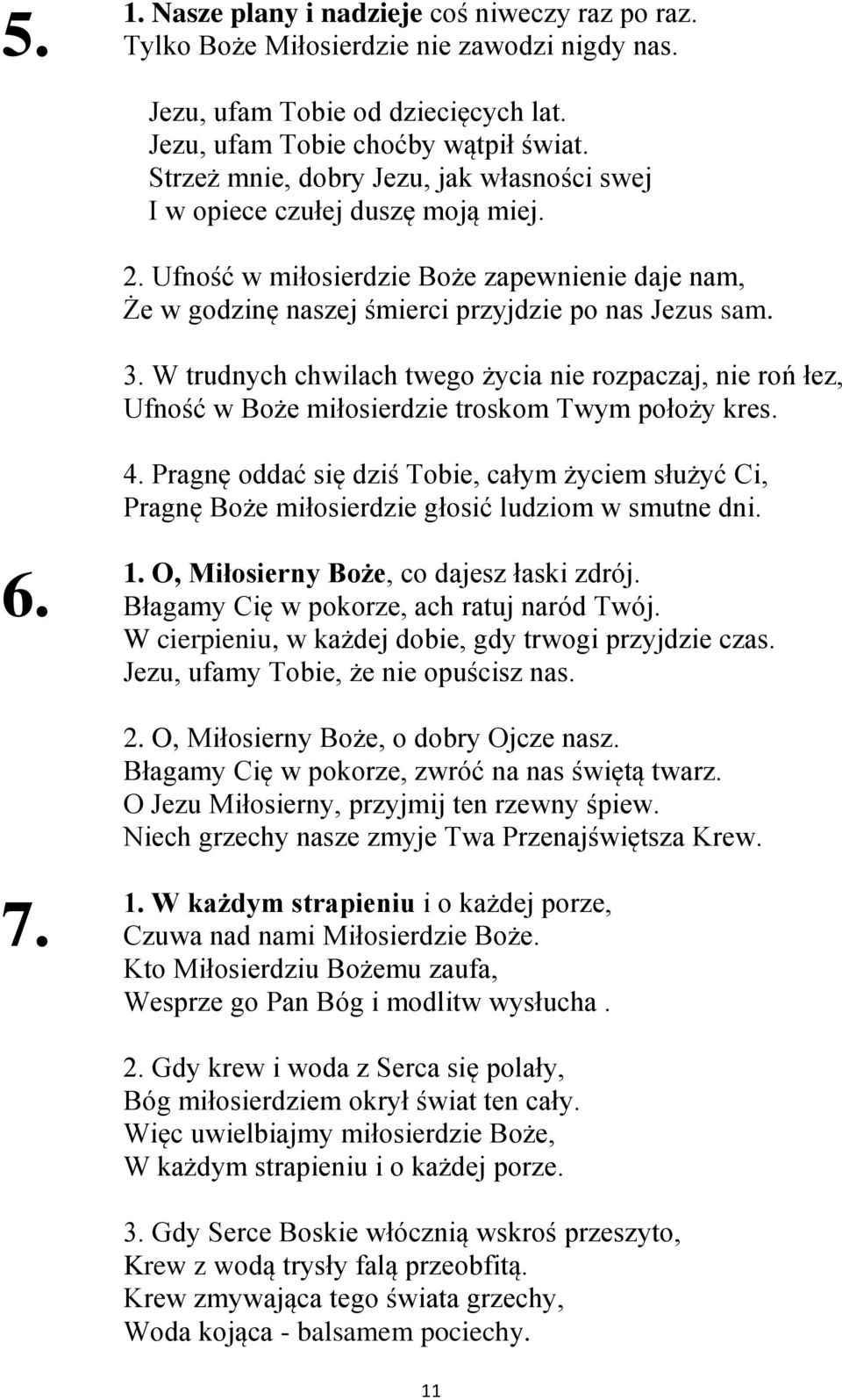 W trudnych chwilach twego życia nie rozpaczaj, nie roń łez, Ufność w Boże miłosierdzie troskom Twym położy kres. 4.