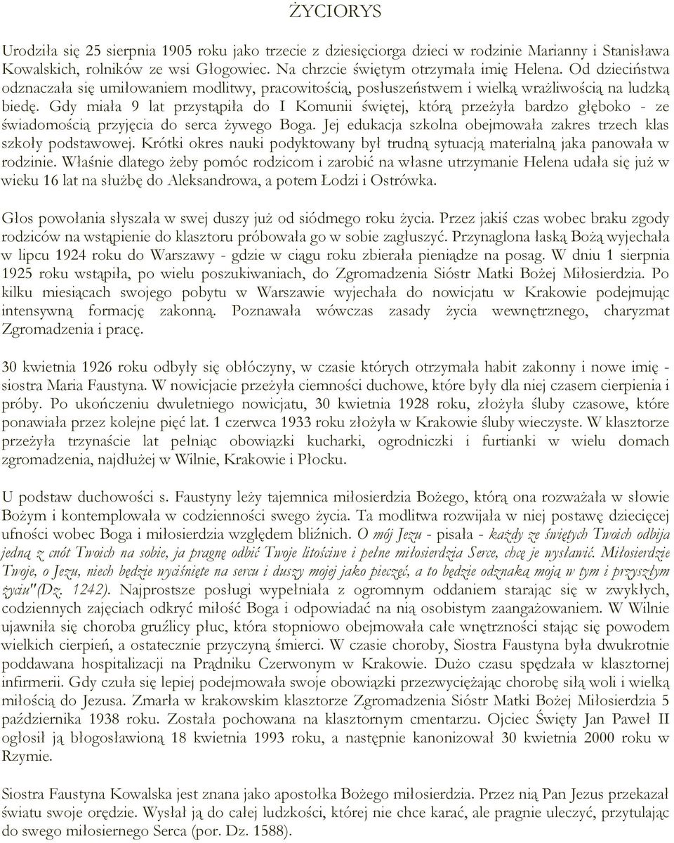 Gdy miała 9 lat przystąpiła do I Komunii świętej, którą przeŝyła bardzo głęboko - ze świadomością przyjęcia do serca Ŝywego Boga. Jej edukacja szkolna obejmowała zakres trzech klas szkoły podstawowej.