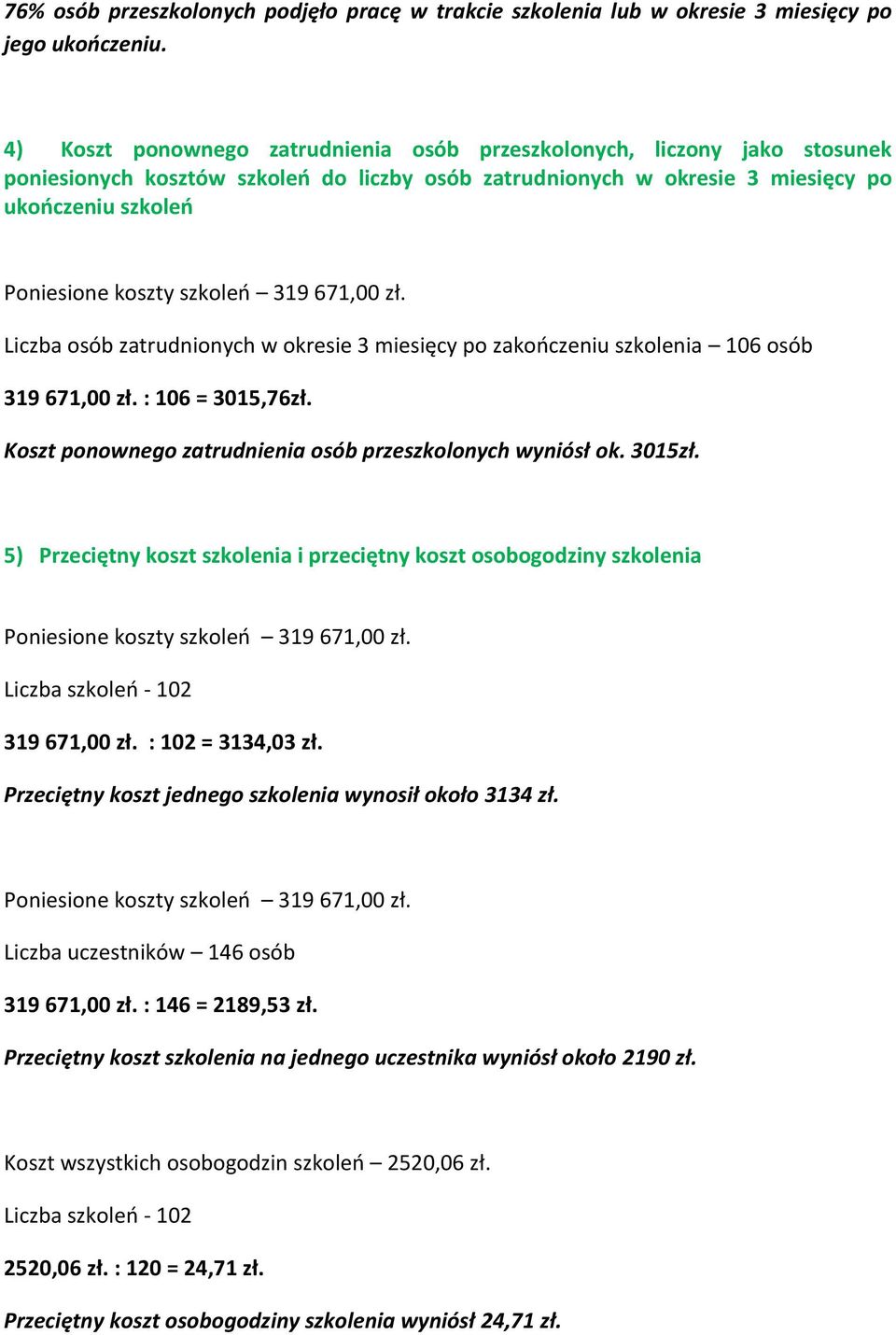 szkoleń 319 671,00 zł. Liczba osób zatrudnionych w okresie 3 miesięcy po zakończeniu szkolenia 106 osób 319 671,00 zł. : 106 = 3015,76zł. Koszt ponownego zatrudnienia osób przeszkolonych wyniósł ok.