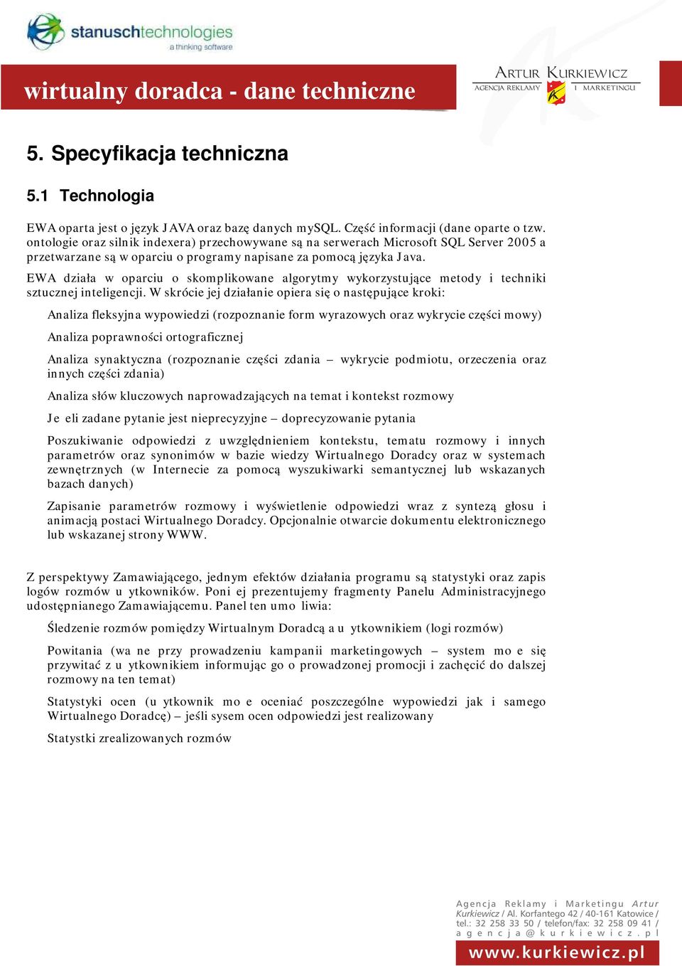 EWA działa w oparciu o skomplikowane algorytmy wykorzystujące metody i techniki sztucznej inteligencji.