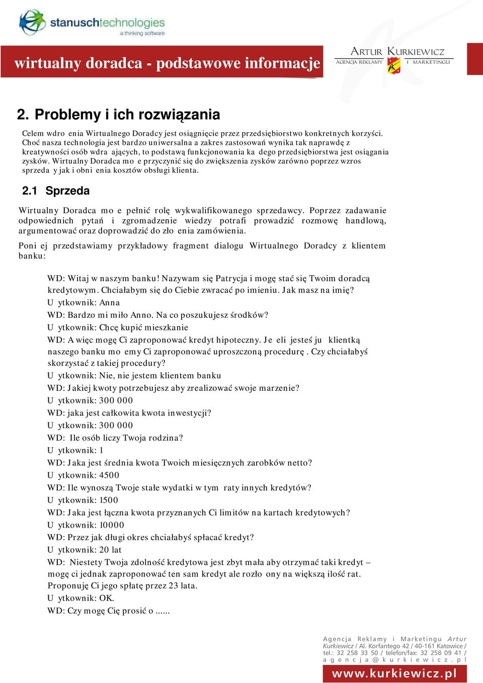 Wirtualny Doradca może przyczynić się do zwiększenia zysków zarówno poprzez wzros sprzedaży jak i obniżenia kosztów obsługi klienta. 2.