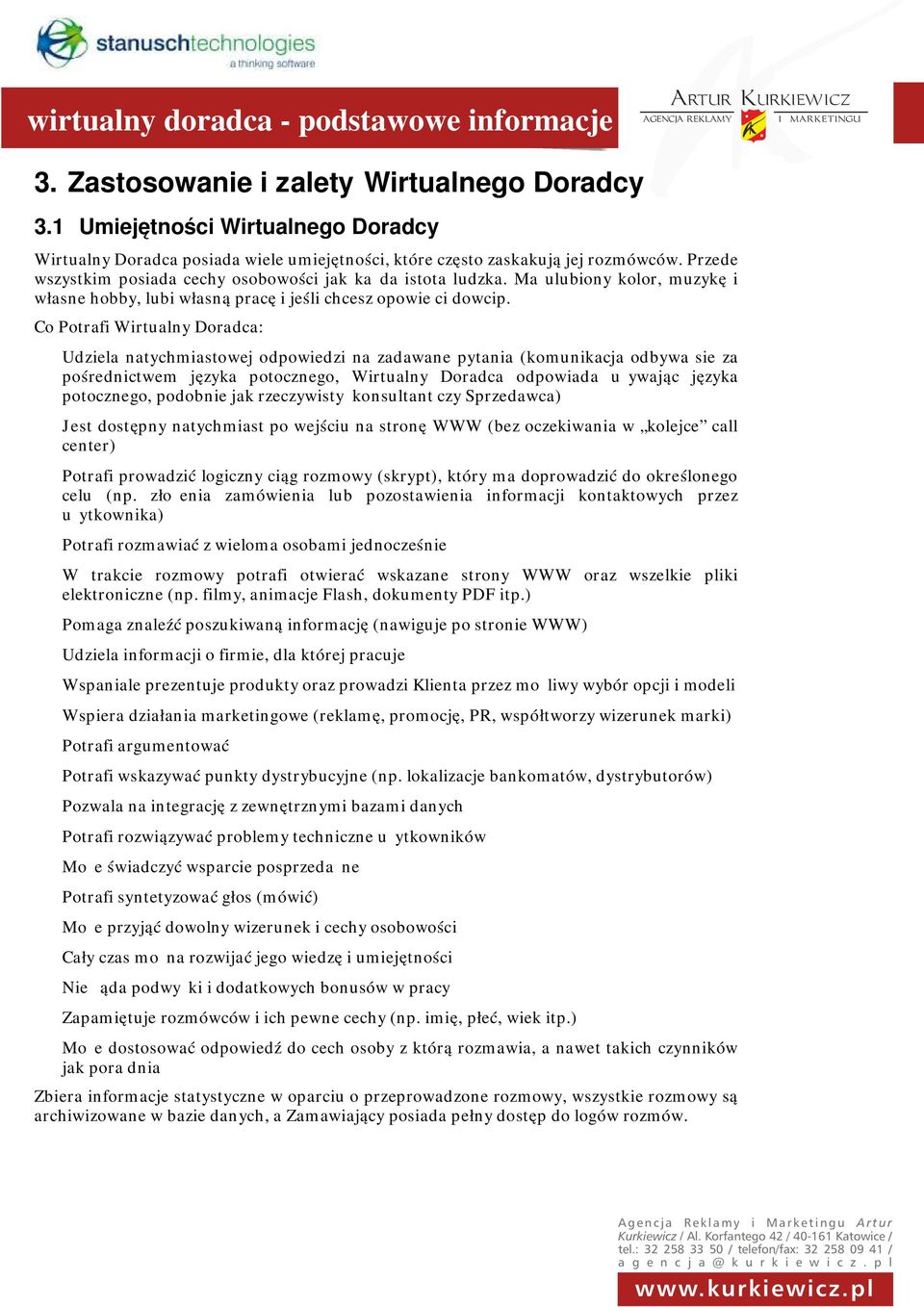 Ma ulubiony kolor, muzykę i własne hobby, lubi własną pracę i jeśli chcesz opowie ci dowcip.