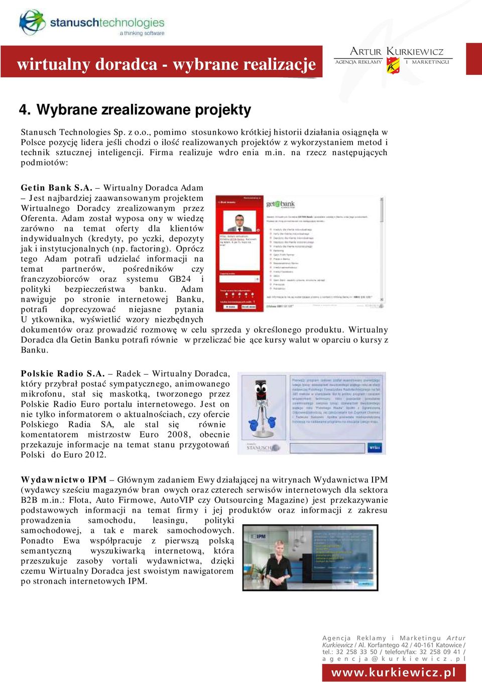 Adam został wyposażony w wiedzę zarówno na temat oferty dla klientów indywidualnych (kredyty, pożyczki, depozyty jak i instytucjonalnych (np. factoring).