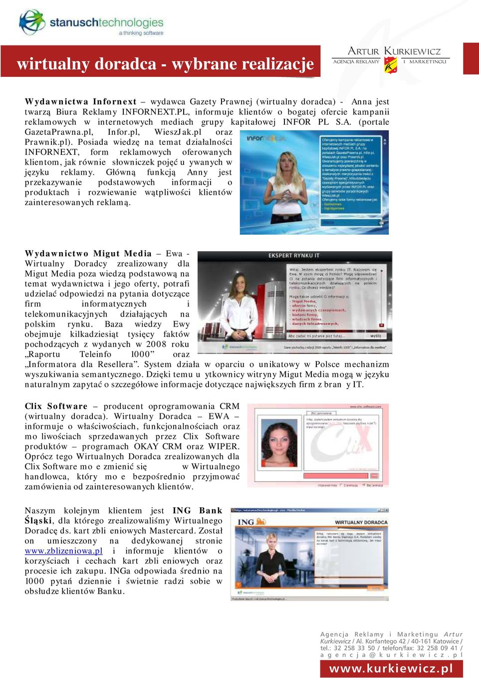Posiada wiedzę na temat działalności INFORNEXT, form reklamowych oferowanych klientom, jak również słowniczek pojęć używanych w języku reklamy.