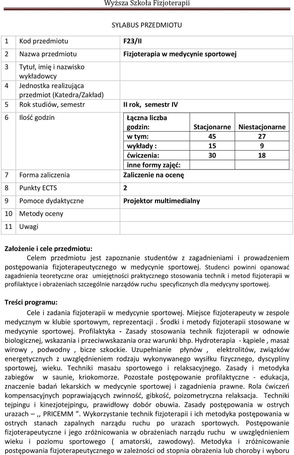 Punkty ECTS 2 9 Pomoce dydaktyczne Projektor multimedialny 10 Metody oceny 11 Uwagi Założenie i cele przedmiotu: Celem przedmiotu jest zapoznanie studentów z zagadnieniami i prowadzeniem postępowania