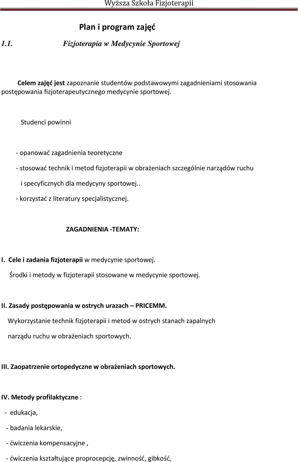 . - korzystać z literatury specjalistycznej. ZAGADNIENIA -TEMATY: I. Cele i zadania fizjoterapii w medycynie sportowej. Środki i metody w fizjoterapii stosowane w medycynie sportowej. II.