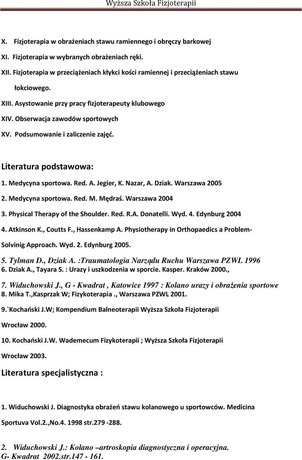 Podsumowanie i zaliczenie zajęć. Literatura podstawowa: 1. Medycyna sportowa. Red. A. Jegier, K. Nazar, A. Dziak. Warszawa 2005 2. Medycyna sportowa. Red. M. Mędraś. Warszawa 2004 3.