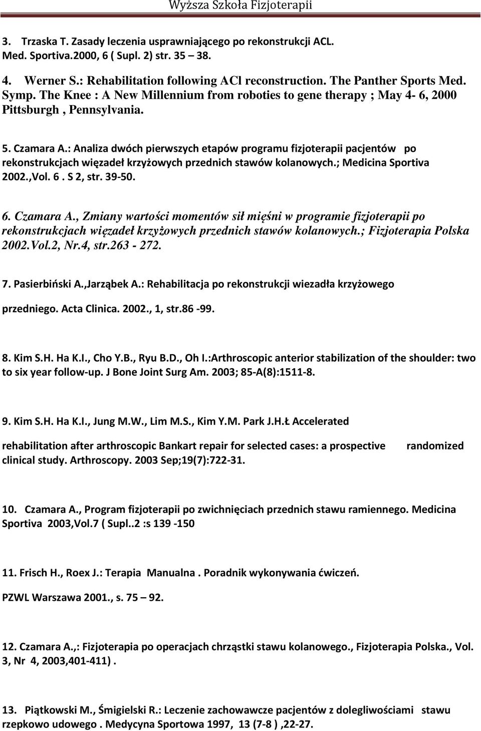 : Analiza dwóch pierwszych etapów programu fizjoterapii pacjentów po rekonstrukcjach więzadeł krzyżowych przednich stawów kolanowych.; Medicina Sportiva 2002.,Vol. 6. S 2, str. 39-50. 6. Czamara A.