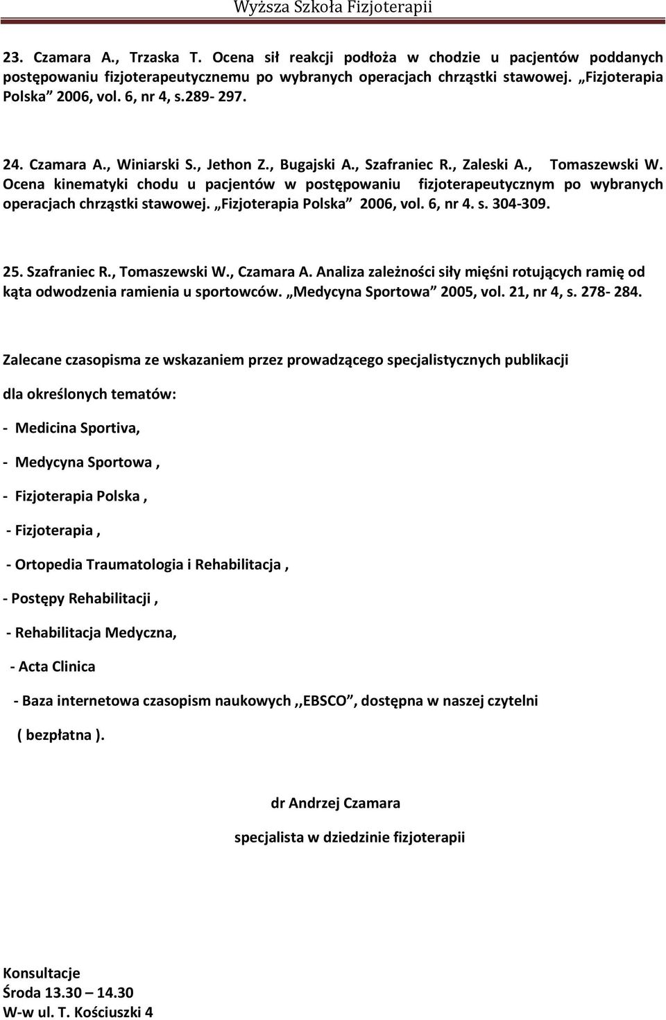 Ocena kinematyki chodu u pacjentów w postępowaniu fizjoterapeutycznym po wybranych operacjach chrząstki stawowej. Fizjoterapia Polska 2006, vol. 6, nr 4. s. 304-309. 25. Szafraniec R., Tomaszewski W.